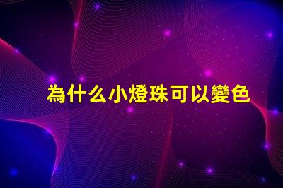 為什么小燈珠可以變色 燈珠為什么會(huì)變色